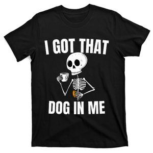 I Got That Dog In Me funny meme hot dogs combo Skeleton  T-Shirt