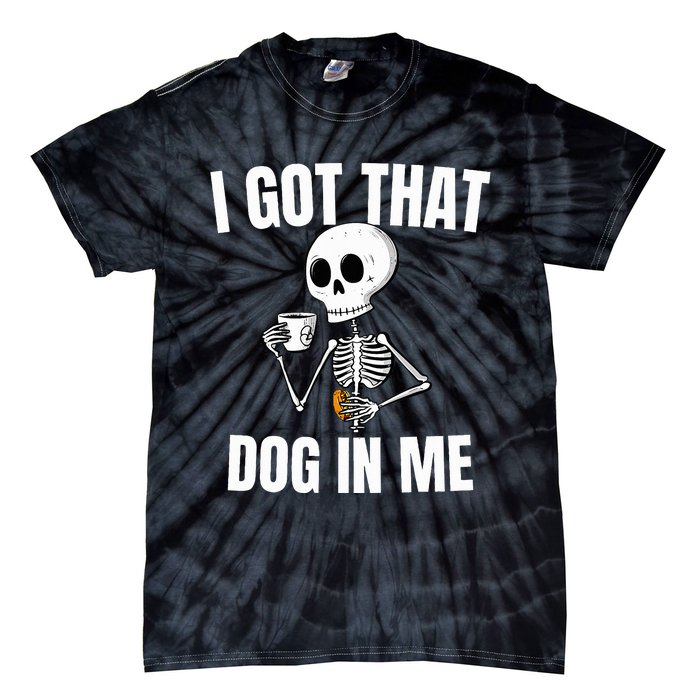 I Got That Dog In Me funny meme hot dogs combo Skeleton  Tie-Dye T-Shirt