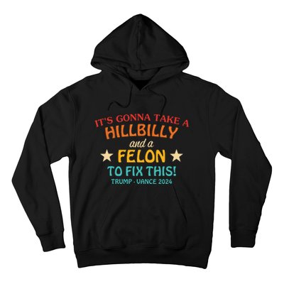 Its Gonna Take A Hillbilly And A Felon To Fix Trump Vance Hoodie