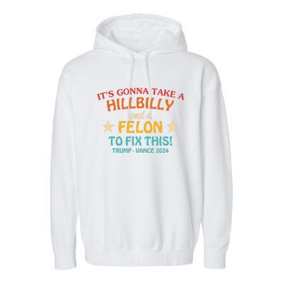 Its Gonna Take A Hillbilly And A Felon To Fix Trump Vance Garment-Dyed Fleece Hoodie