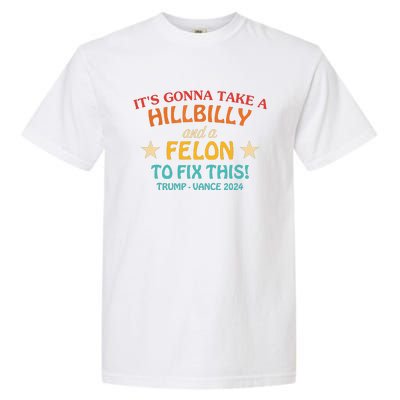 Its Gonna Take A Hillbilly And A Felon To Fix Trump Vance Garment-Dyed Heavyweight T-Shirt