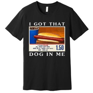 I Got That Dog In Me Funny Hot Dogs Combo   Premium T-Shirt