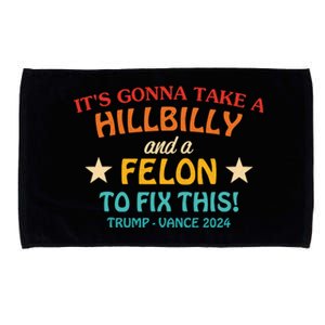 ItS Gonna Take A Hillbilly And A Felon To Fix Trump Vance Microfiber Hand Towel