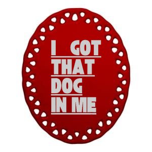 I Got That Dog In Me Funny Hot Dogs Combo  Ceramic Oval Ornament