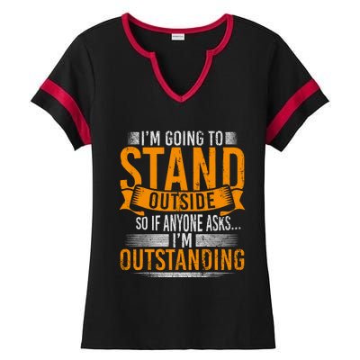 Im Going To Stand Outside So If Anyone Asks In Outstanding Ladies Halftime Notch Neck Tee