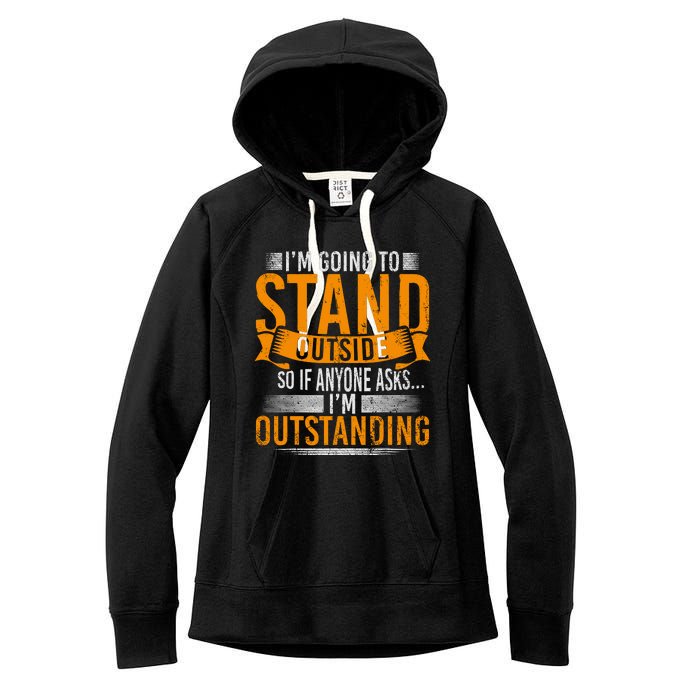 Im Going To Stand Outside So If Anyone Asks In Outstanding Women's Fleece Hoodie