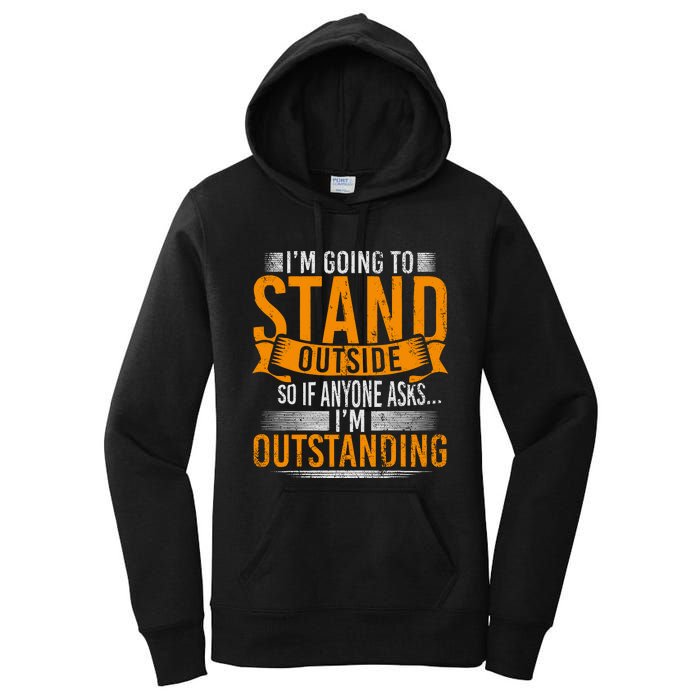 Im Going To Stand Outside So If Anyone Asks In Outstanding Women's Pullover Hoodie