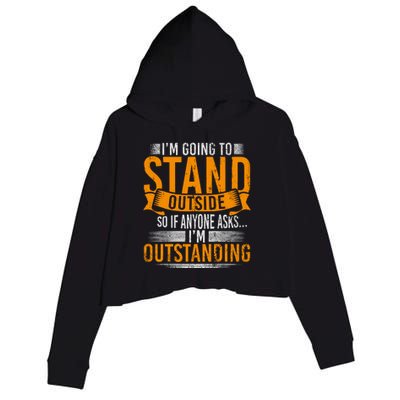 Im Going To Stand Outside So If Anyone Asks In Outstanding Crop Fleece Hoodie