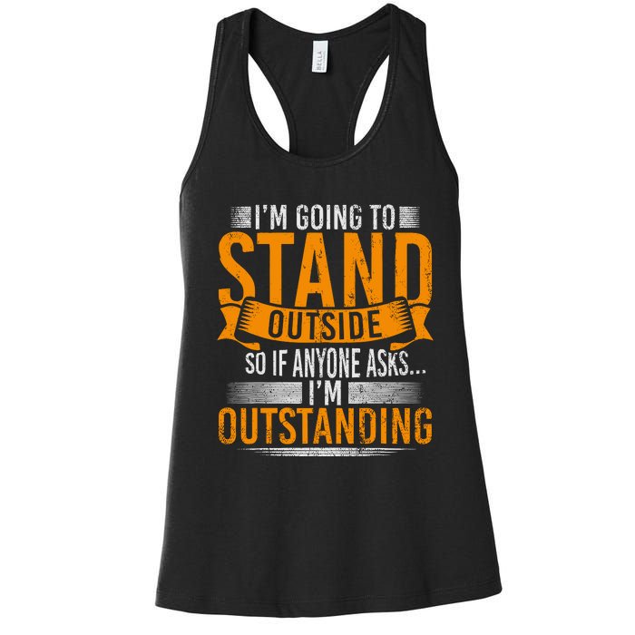 Im Going To Stand Outside So If Anyone Asks In Outstanding Women's Racerback Tank