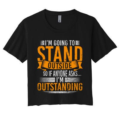 Im Going To Stand Outside So If Anyone Asks In Outstanding Women's Crop Top Tee