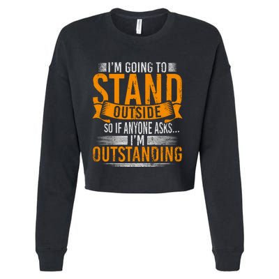 Im Going To Stand Outside So If Anyone Asks In Outstanding Cropped Pullover Crew