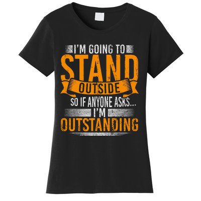 Im Going To Stand Outside So If Anyone Asks In Outstanding Women's T-Shirt