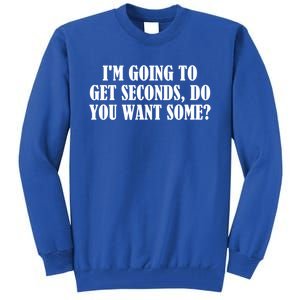 Im Going To Get Seconds Do You Want Some? Great Gift Tall Sweatshirt