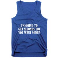 Im Going To Get Seconds Do You Want Some? Great Gift Tank Top