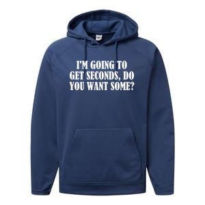 Im Going To Get Seconds Do You Want Some? Great Gift Performance Fleece Hoodie