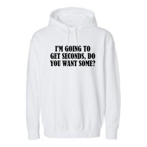 Im Going To Get Seconds Do You Want Some? Great Gift Garment-Dyed Fleece Hoodie