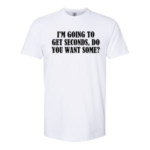 Im Going To Get Seconds Do You Want Some? Great Gift Softstyle CVC T-Shirt