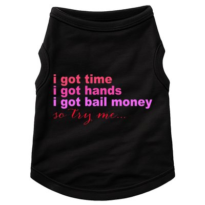 I Got Time I Got Hands I Got Bail Money So Try Me...Apparel Doggie Tank