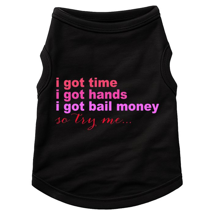 I Got Time I Got Hands I Got Bail Money So Try Me...Apparel Doggie Tank