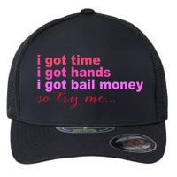 I Got Time I Got Hands I Got Bail Money So Try Me...Apparel Flexfit Unipanel Trucker Cap