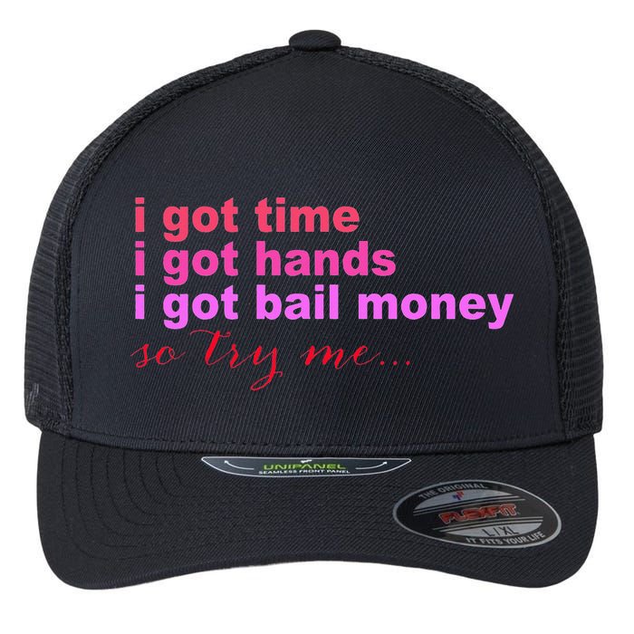I Got Time I Got Hands I Got Bail Money So Try Me...Apparel Flexfit Unipanel Trucker Cap