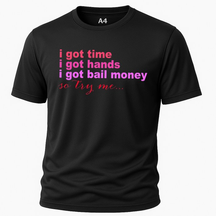 I Got Time I Got Hands I Got Bail Money So Try Me...Apparel Performance Shirt