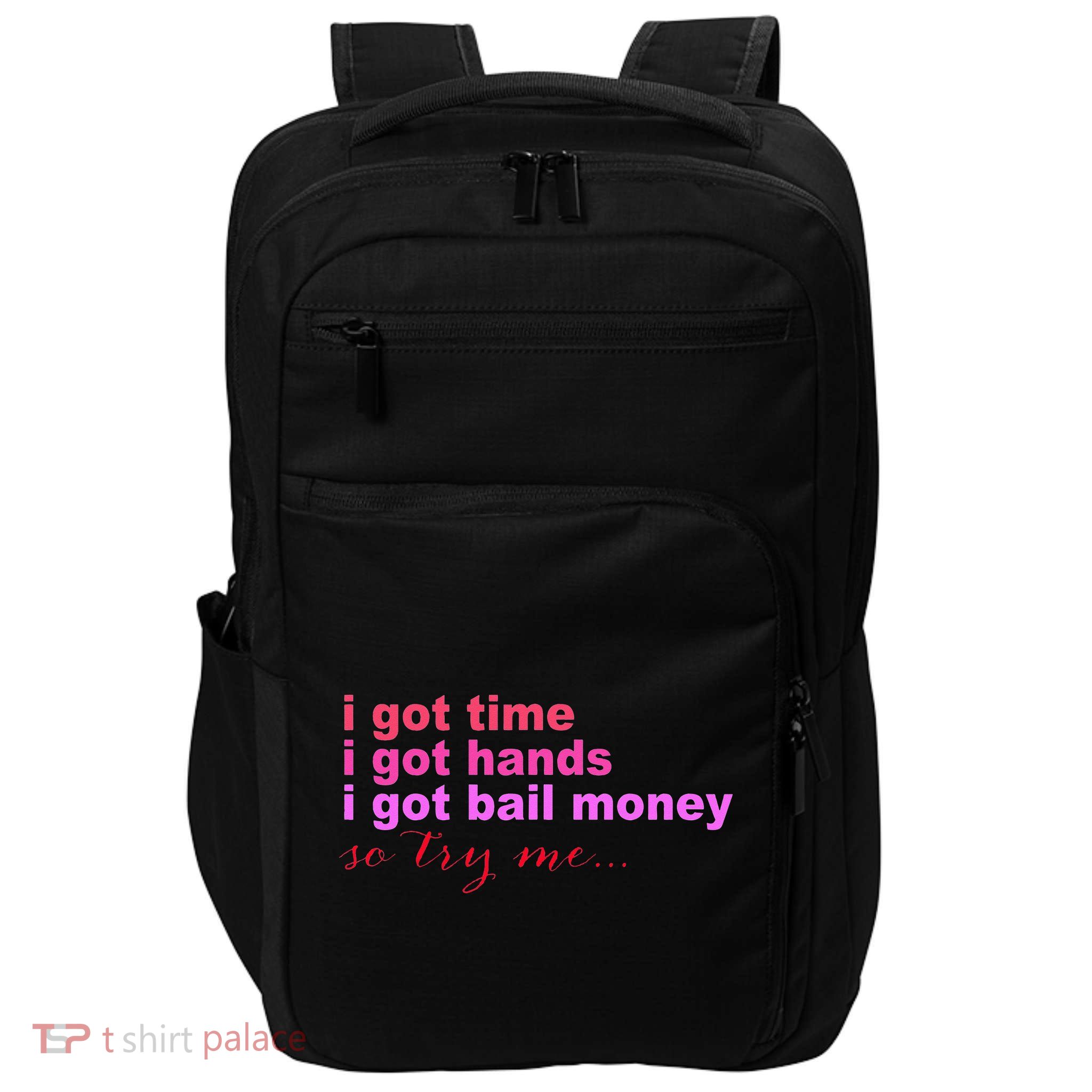 I Got Time I Got Hands I Got Bail Money So Try Me...Apparel Impact Tech Backpack