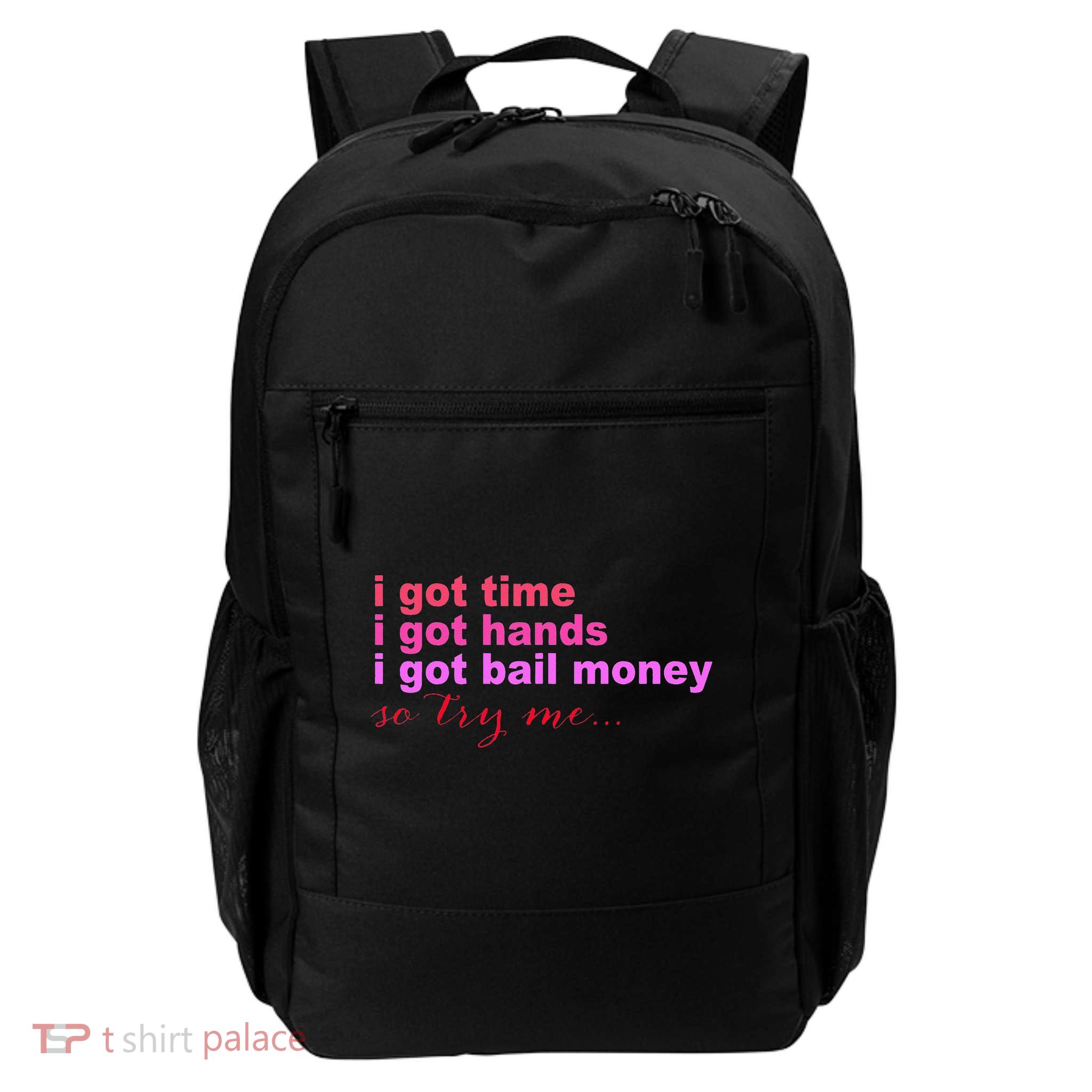 I Got Time I Got Hands I Got Bail Money So Try Me...Apparel Backpack
