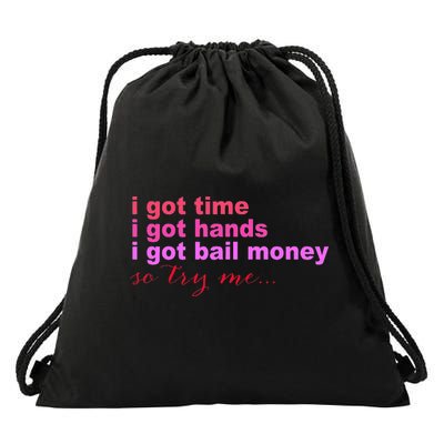 I Got Time I Got Hands I Got Bail Money So Try Me...Apparel Drawstring Bag