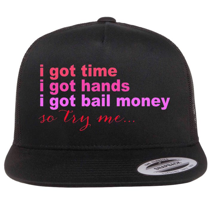 I Got Time I Got Hands I Got Bail Money So Try Me...Apparel Flatbill Hat