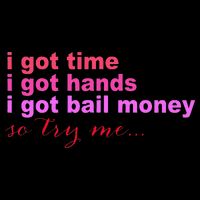 I Got Time I Got Hands I Got Bail Money So Try Me...Apparel Flatbill Hat