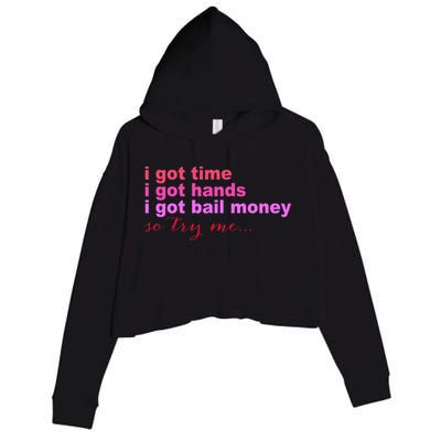 I Got Time I Got Hands I Got Bail Money So Try Me...Apparel Crop Fleece Hoodie