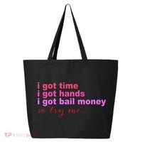 I Got Time I Got Hands I Got Bail Money So Try Me...Apparel 25L Jumbo Tote