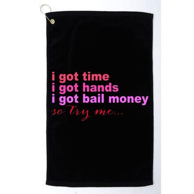 I Got Time I Got Hands I Got Bail Money So Try Me...Apparel Golf Towel