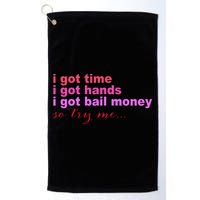 I Got Time I Got Hands I Got Bail Money So Try Me...Apparel Golf Towel