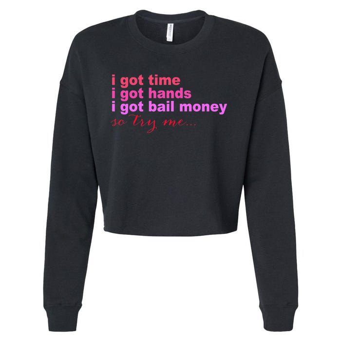 I Got Time I Got Hands I Got Bail Money So Try Me...Apparel Cropped Pullover Crew