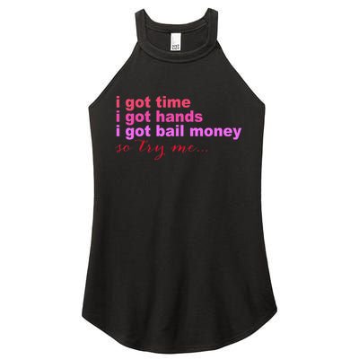 I Got Time I Got Hands I Got Bail Money So Try Me...Apparel Women's Perfect Tri Rocker Tank