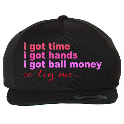 I Got Time I Got Hands I Got Bail Money So Try Me...Apparel Wool Snapback Cap