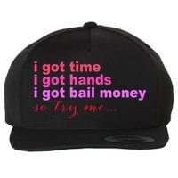 I Got Time I Got Hands I Got Bail Money So Try Me...Apparel Wool Snapback Cap