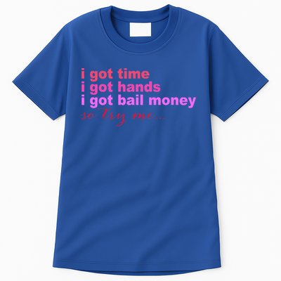 I Got Time I Got Hands I Got Bail Money So Try Me...Apparel Tall T-Shirt
