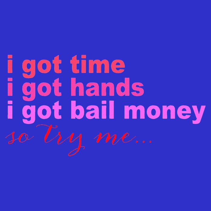 I Got Time I Got Hands I Got Bail Money So Try Me...Apparel Button