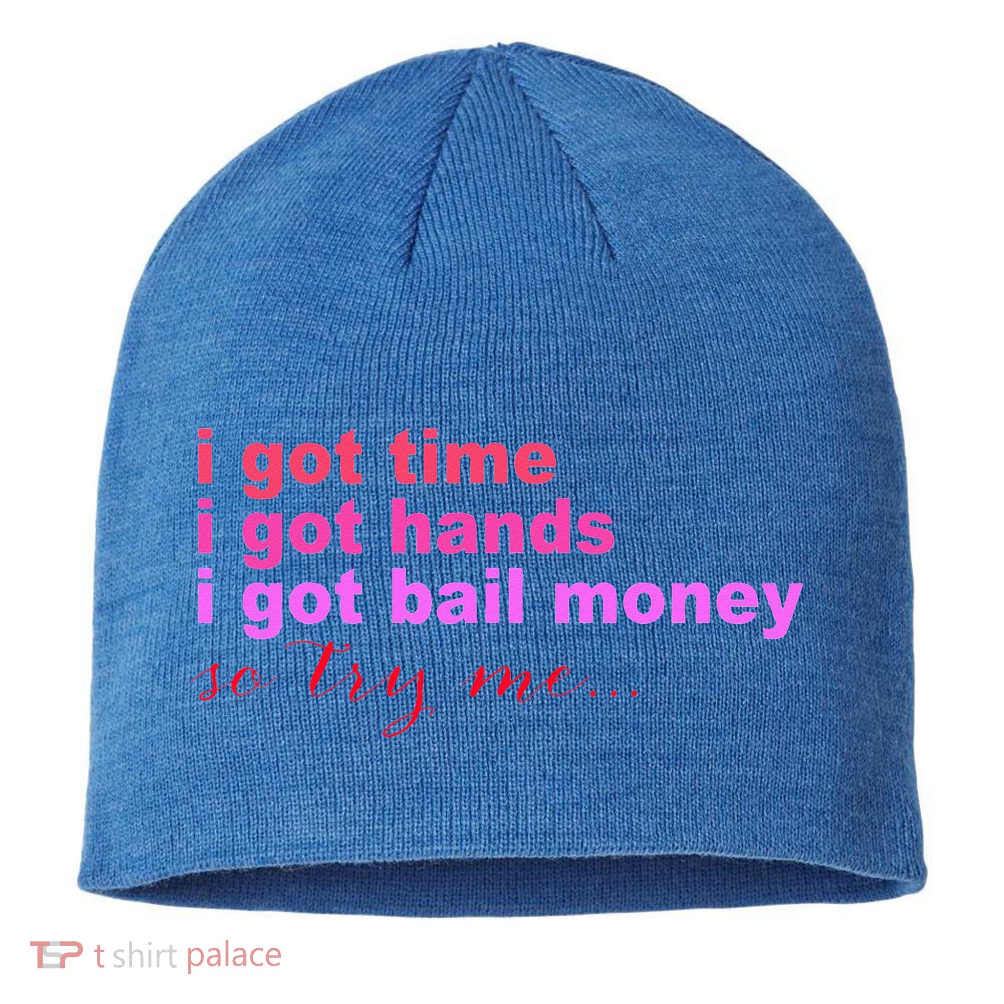 I Got Time I Got Hands I Got Bail Money So Try Me...Apparel Sustainable Beanie
