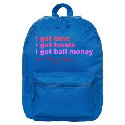 I Got Time I Got Hands I Got Bail Money So Try Me...Apparel 16 in Basic Backpack