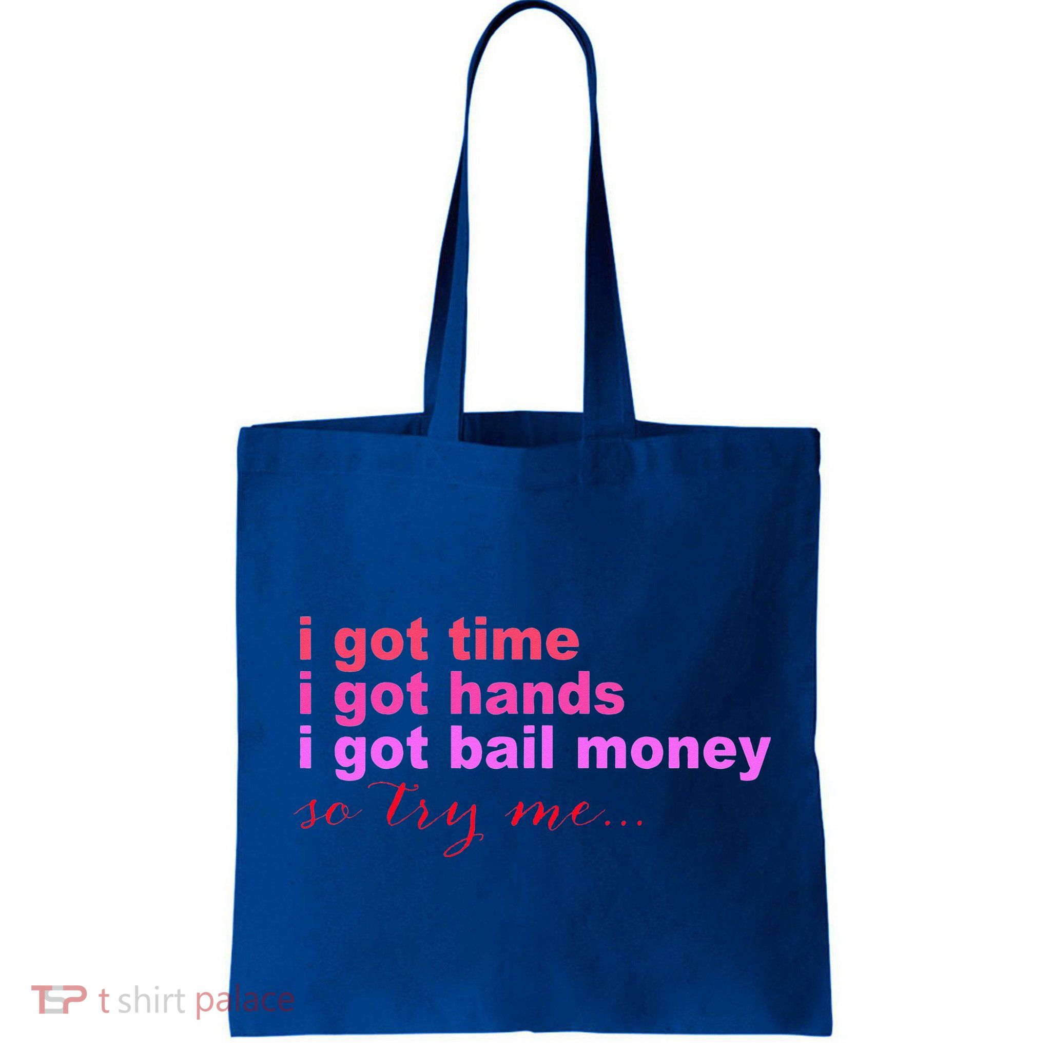 I Got Time I Got Hands I Got Bail Money So Try Me...Apparel Bag