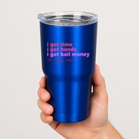 I Got Time I Got Hands I Got Bail Money So Try Me...Apparel Tumbler