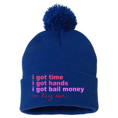 I Got Time I Got Hands I Got Bail Money So Try Me...Apparel Pom Pom 12in Knit Beanie