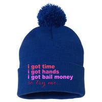I Got Time I Got Hands I Got Bail Money So Try Me...Apparel Pom Pom 12in Knit Beanie