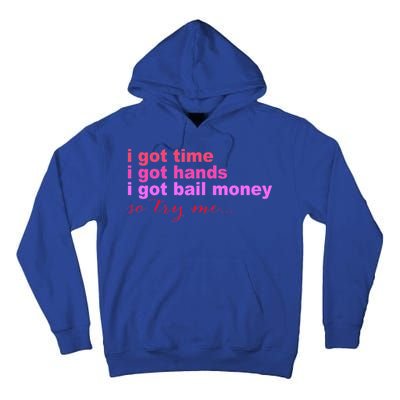 I Got Time I Got Hands I Got Bail Money So Try Me...Apparel Tall Hoodie
