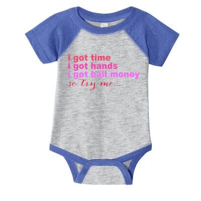 I Got Time I Got Hands I Got Bail Money So Try Me...Apparel Infant Baby Jersey Bodysuit