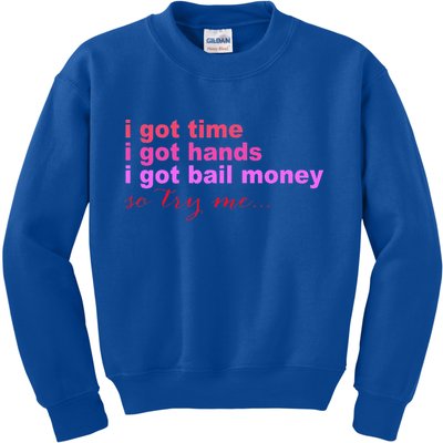 I Got Time I Got Hands I Got Bail Money So Try Me...Apparel Kids Sweatshirt
